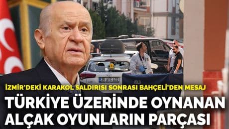 İzmir'deki karakol saldırısı sonrası Bahçeli'den mesaj: Türkiye üzerinde oynanan alçak oyunların parçası