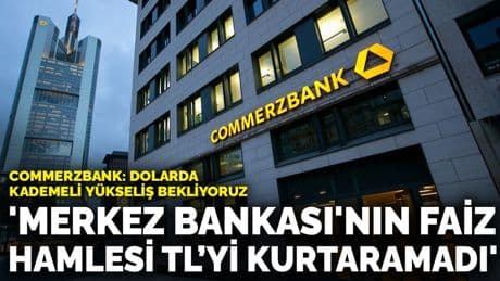 Commerzbank: Merkez Bankası'nın faiz hamlesi Türk Lirası'nı kurtaramadı