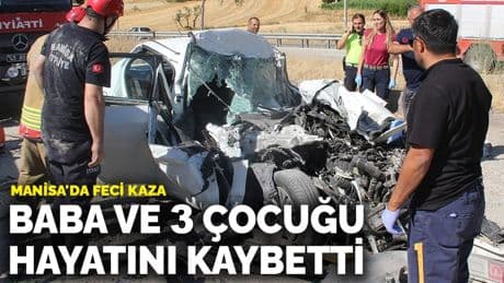 Manisa'da feci kaza! Baba ve 3 çocuğu hayatını kaybetti
