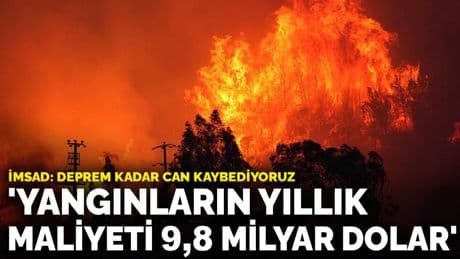 İMSAD: Yangınların Türkiye’ye yıllık maliyeti 9,8 milyar dolar