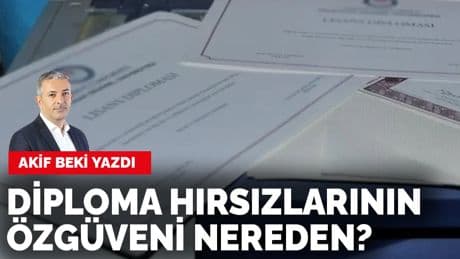 Akif Beki yazdı: Diploma hırsızlarının özgüveni nereden?