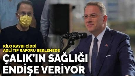 Kilo kaybı ciddi, Adli Tıp raporu beklemede: Çalık’ın sağlığı endişe veriyor