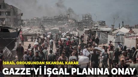 İsrail ordusundan skandal karar! Gazze'yi işgal planına onay