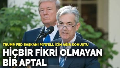 Trump, Fed Başkanı Powell için ağır konuştu: Hiçbir fikri olmayan bir aptal
