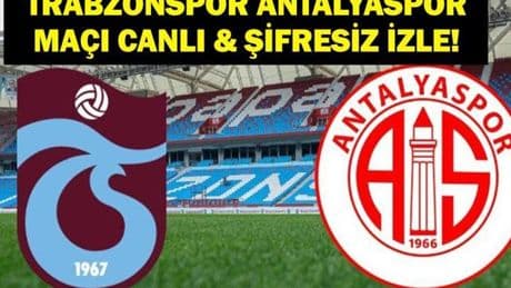 TRABZONSPOR ANTALYASPOR MAÇI CANLI İZLE! Trabzonspor Antalyaspor Maçı Saat Kaçta, Hangi Kanalda?