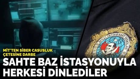 MİT'ten siber casusluk çetesine darbe: Sahte baz istasyonuyla herkesi dinlediler