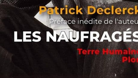 Patrick Declerck : « Ceux qu’essaie de décrire “Les Naufragés”, ces hommes, ces femmes de rien qui se traînent à nos pieds, presque tous, nous pouvons les aider »