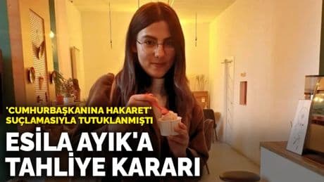 Esila Ayık tahliye oldu