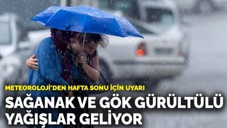 Meteoroloji'den hafta sonu için uyarı: Sağanak ve gök gürültülü yağışlar geliyor