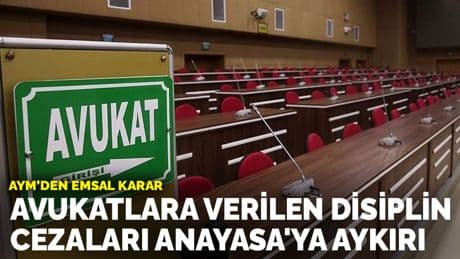 AYM’den emsal karar: Avukatlara verilen disiplin cezaları Anayasa'ya aykırı