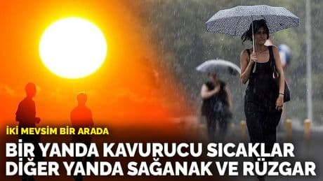 İki mevsim bir arada: Bir yanda kavurucu sıcaklar, diğer yanda sağanak ve kuvvetli rüzgar
