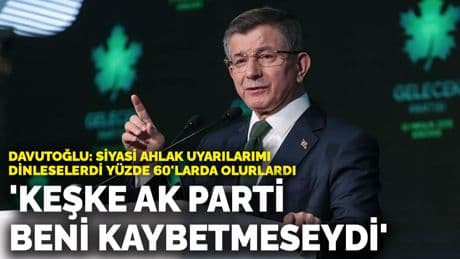 Davutoğlu: Keşke AK Parti beni kaybetmeseydi