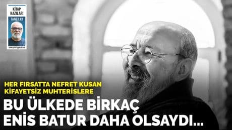 Her fırsatta nefret kusan kifayetsiz muhterislere: Bu ülkede birkaç Enis Batur daha olsaydı...