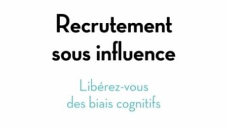« Recrutement sous influence » : quand les biais cognitifs parasitent la sélection des candidats