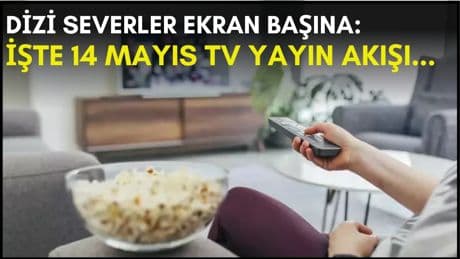 Dizi severler için son saatler! Akşam ne izleyeceğinizi düşünüyorsanız bu listeye göz atın: İşte 14 Mayıs TV yayın akışı