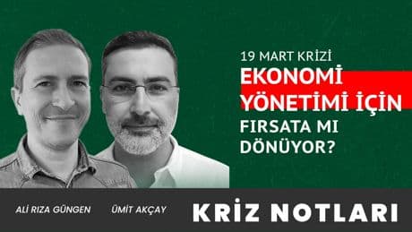 19 Mart krizi ekonomi yönetimi için fırsata mı dönüyor?