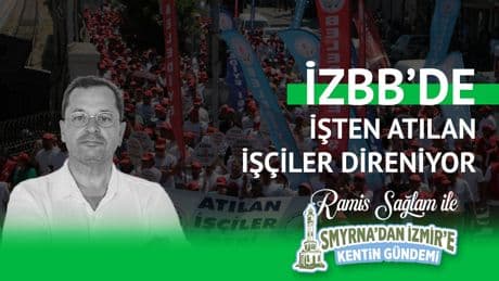 İzBB'de işten atılan işçiler direniyor | Smyrna’dan İzmir’e Kentin Gündemi