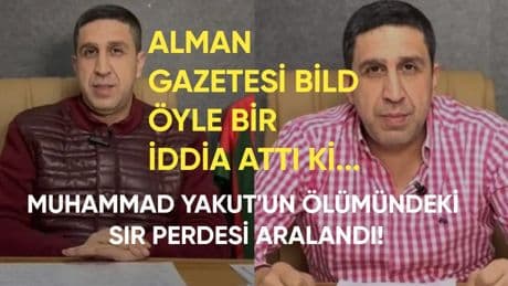 Muhammed Yakut'un ölümündeki sır perdesi aralandı: Alman Gazetesi Bild: Öyle bir yerde öldü ki...