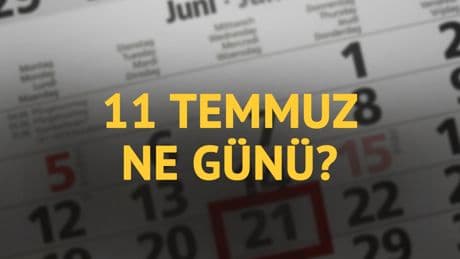 11 Temmuz ne günü? 11 Temmuz'un anlam ve önemi ne?