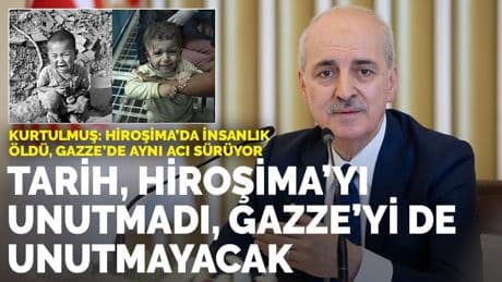 Kurtulmuş: Tarih, Hiroşima'yı unutmadı, Gazze'yi de unutmayacak