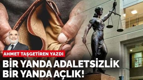 Ahmet Taşgetiren yazdı: Bir yanda adaletsizlik bir yanda açlık!