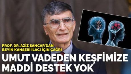 Prof. Dr. Aziz Sancar’dan beyin kanseri ilacı için çağrı: Keşfimiz umut vadediyor ancak maddi destek yok