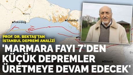 Prof. Dr. Bektaş'tan İstanbul depremi analizi: 'Marmara Fayı 7'den küçük depremler üretmeye devam edecek'