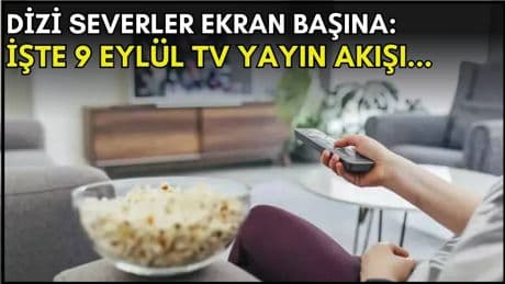 Dizi severler için son saatler! Akşam ne izleyeceğinizi düşünüyorsanız bu listeye göz atın: İşte 9 Eylül TV yayın akışı