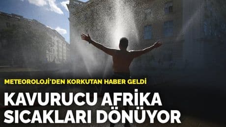 Meteoroloji'den korkutan haber geldi: Kavurucu Afrika sıcakları dönüyor