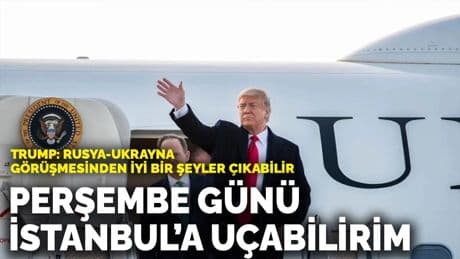 Trump: Rusya-Ukrayna toplantısından iyi bir şeyler çıkabilir... Perşembe günü İstanbul'a uçabilirim