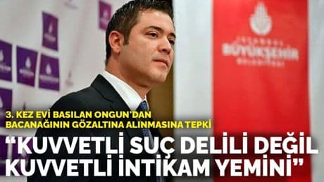 3. kez evi basılan Ongun'dan bacanağının gözaltına alınmasına tepki: “Kuvvetli suç delili değil, kuvvetli intikam yemini”