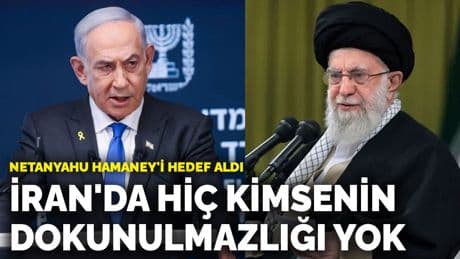 Netanyahu Hamaney'i hedef aldı! İran'da hiç kimsenin dokunulmazlığı yok