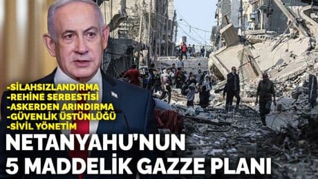 Netanyahu’nun 5 maddelik Gazze planı: Silahsızlandırma, rehine serbestisi, askerden arındırma, güvenlik üstünlüğü, sivil yönetim