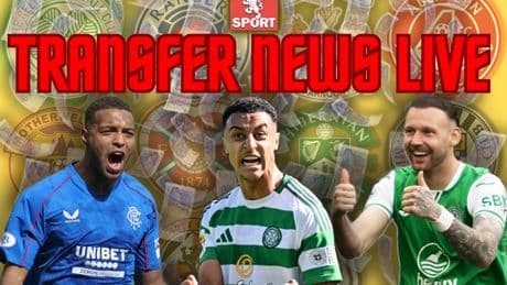 Transfer news LIVE as Celtic and Rangers plus Aberdeen, Hearts and HIbs eye signings