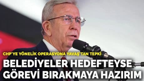 CHP'ye yönelik operasyona Yavaş'tan tepki! Belediyeler hedefteyse görevi bırakmaya hazırım