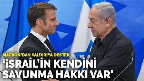 Macron’dan saldırıya destek: İsrail'in kendini savunmaya hakkı var