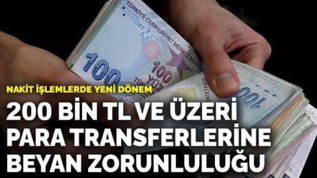 Nakit işlemlerde yeni dönem: 200 bin TL ve üzeri para transferlerine beyan zorunluluğu