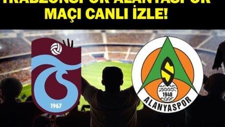 Trabzonspor Alanyaspor Canlı İzle! Trabzonspor Alanyaspor Maçı Canlı İzle! Trabzonspor Alanyaspor Maçı Hangi Kanalda, Saat Kaçta? İşte İlk 11'ler