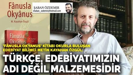 ‘Fânusla Okyanus’ kitabı okurla buluşan Edebiyat Bilimci Metin Kayahan Özgül: Türkçe, edebiyatımızın adı değil malzemesidir