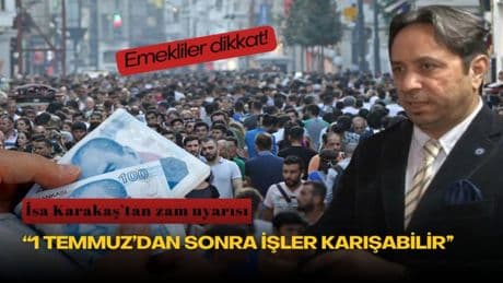 Emekliler dikkat! İsa Karakaş’tan zam uyarısı: “1 Temmuz’dan sonra işler karışabilir”