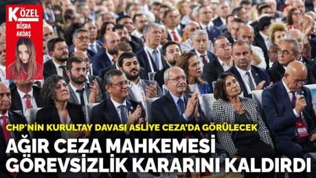 CHP Kurultay Davası'nda yeni gelişme: Ağır Ceza Mahkemesi görevsizlik kararını kaldırdı! Asliye Ceza’da görülecek