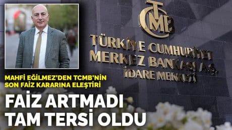 Mahfi Eğilmez’den TCMB’nin son faiz kararına eleştiri: Faiz artmadı, tam tersi oldu