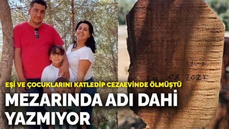 Eşi ve çocuklarını katledip cezaevinde ölmüştü! Cani itfaiye erinin mezarında adı dahi yazmıyor