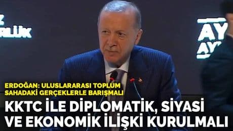 Erdoğan: Uluslararası toplum sahadaki gerçeklerle barışmalı... KKTC ile diplomatik, siyasi ve ekonomik ilişki kurulmalı