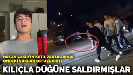Hakan Çakır’ın katil zanlılarının önceki vukuatı ortaya çıktı: Kılıçla düğüne saldırmışlar
