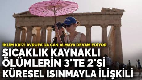 İklim krizi Avrupa'da can almaya devam ediyor: Sıcaklık kaynaklı ölümlerin 3'te 2'si küresel ısınmayla ilişkili
