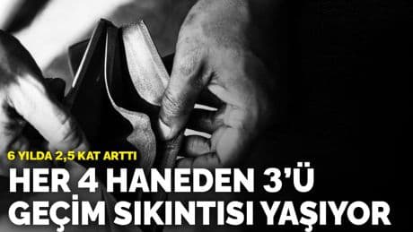 Her 4 haneden 3’ü geçim sıkıntısı yaşıyor