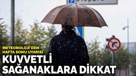 Meteoroloji'den hafta sonu uyarısı: Yağışlar yolda, kuvvetli sağanaklara dikkat