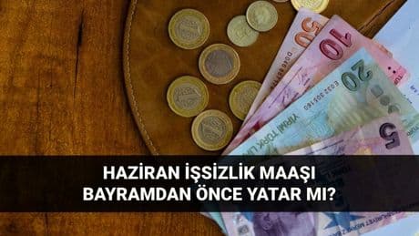 İşsizlik maaşı bayramdan önce yatar mı? 2025 Haziran işsizlik ödeneği erken yatar mı?