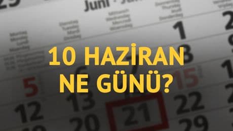 10 Haziran ne günü? 10 Haziran'ın anlam ve önemi ne?